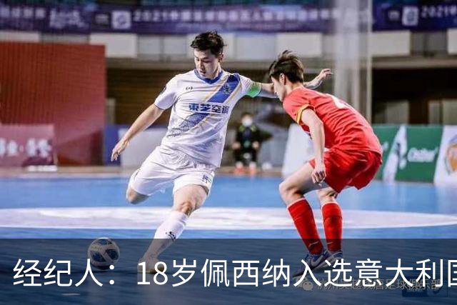 经纪人：18岁佩西纳入选意大利国家队令人骄傲，他只需要做好自己
